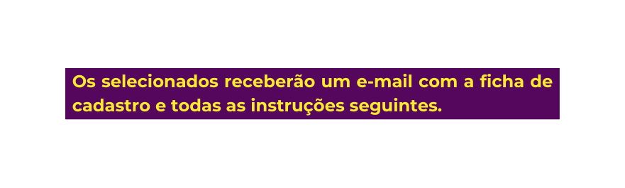 Os selecionados receberão um e mail com a ficha de cadastro e todas as instruções seguintes